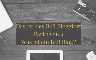 Das 1×1 des B2B Blogging: Part 1 von 4 – Was ist ein B2B Blog?